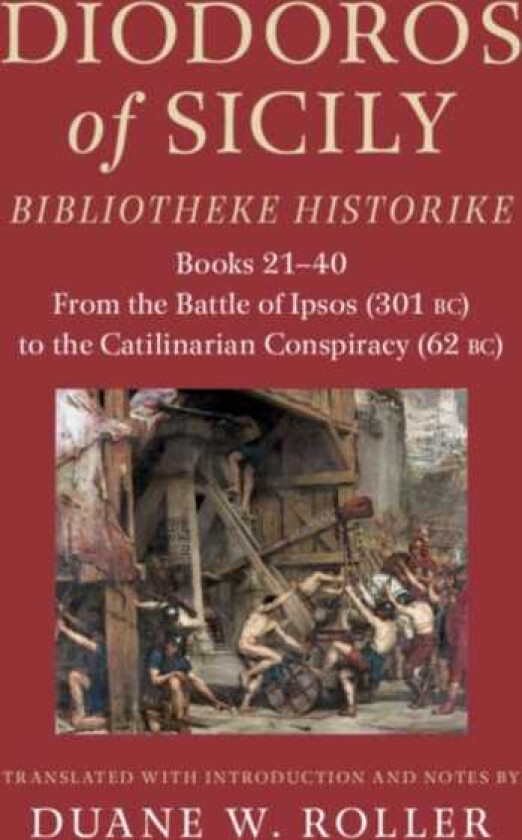 Diodoros of Sicily: Bibliotheke Historike Books 2140: From the Battle of Ipsos (301 BC) to the Catilinarian Conspiracy (62 BC)