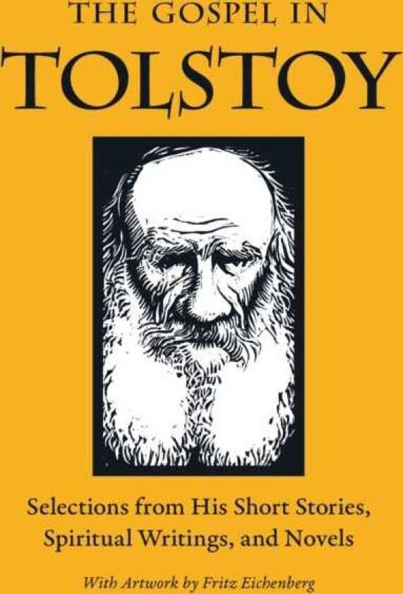 The Gospel in Tolstoy Selections from His Short Stories, Spiritual Writings & Novels