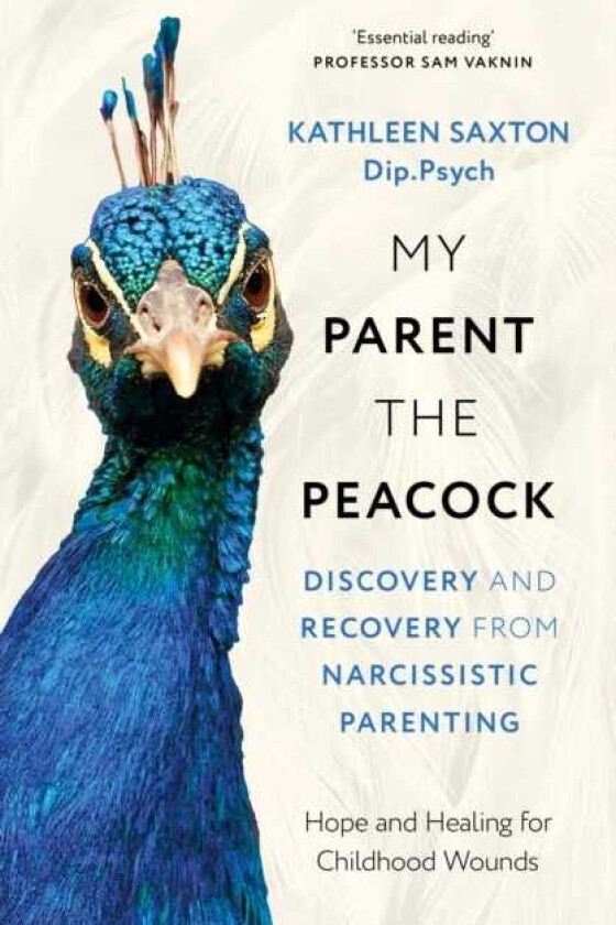 My Parent the Peacock Discovery and Recovery from Narcissistic Parenting