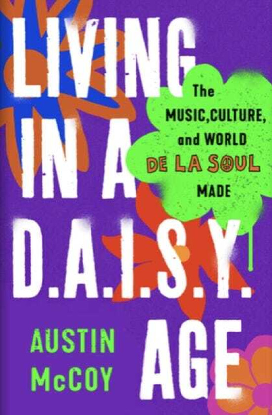 Living in a D.A.I.S.Y. Age The Music, Culture and World De La Soul Made