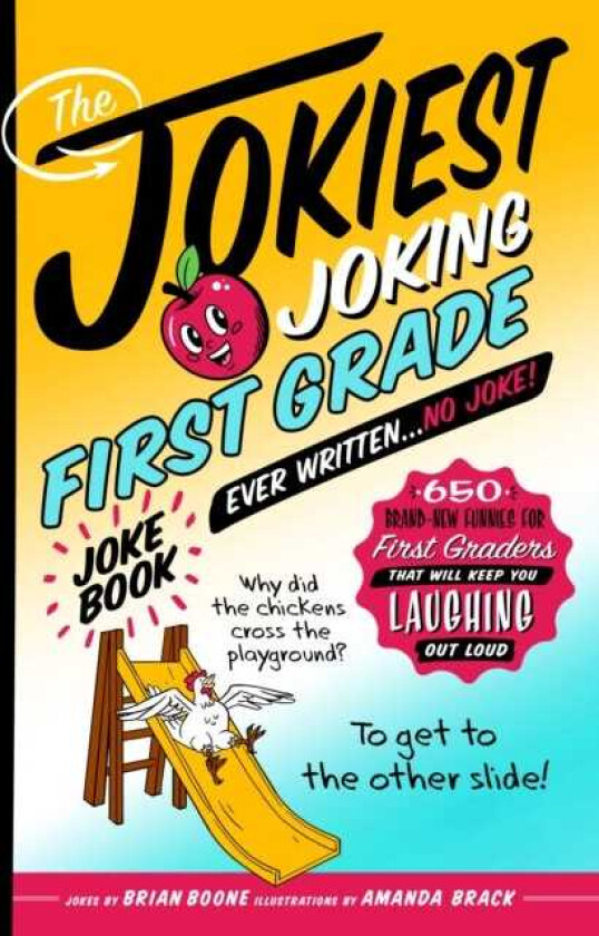 The Jokiest Joking First Grade Joke Book Ever Written. . . No Joke! 650 BrandNew Funnies for First Graders That Will Keep You Laughing Out Loud