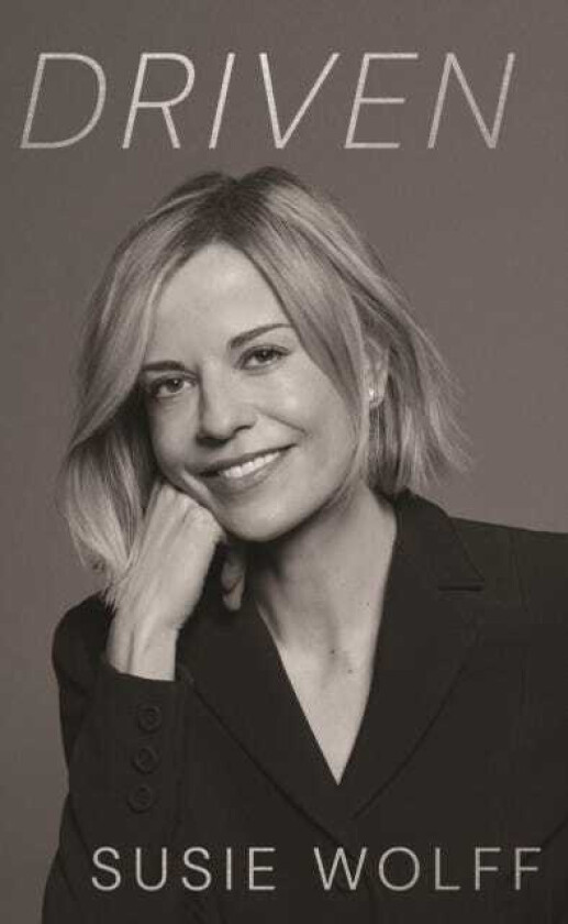 Driven The Inspirational Memoir from Formula One Trailblazer and Managing Director of F1 Academy Susie Wolff As Seen on Netflix
