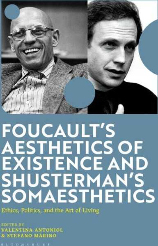 Foucault's Aesthetics of Existence and Shusterman's Somaesthetics Ethics, Politics, and the Art of Living