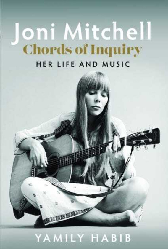 Joni Mitchell: Chords of Inquiry Her Life and Music