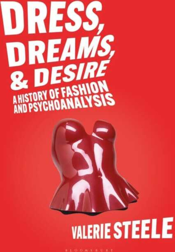 Dress, Dreams, and Desire A History of Fashion and Psychoanalysis