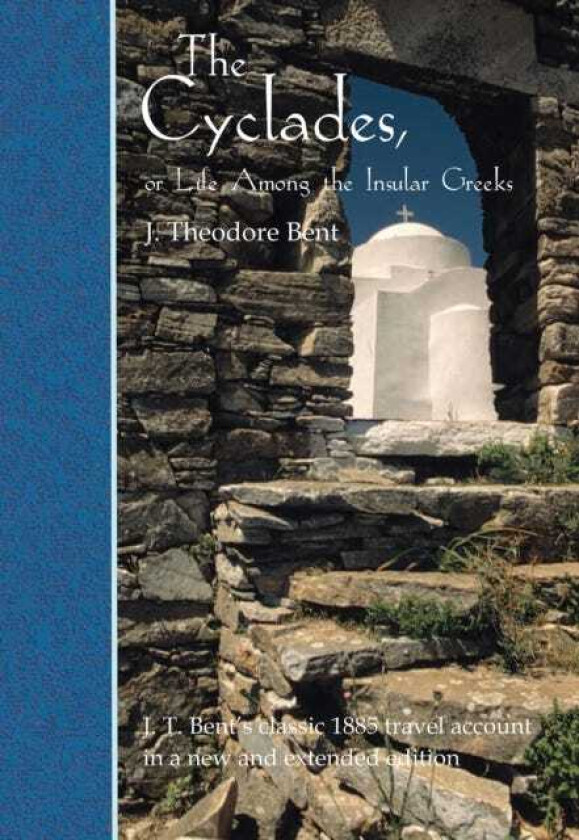 The Cyclades, or Life Among the Insular Greeks First Published in 1885, a revised edition with additional material