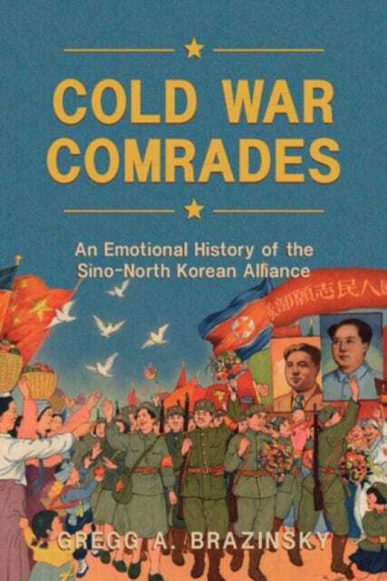 Cold War Comrades An Emotional History of the SinoNorth Korean Alliance