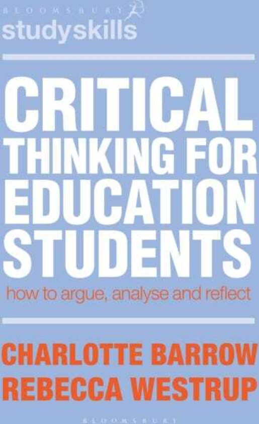 Critical Thinking for Education Students How to Argue, Analyse and Reflect