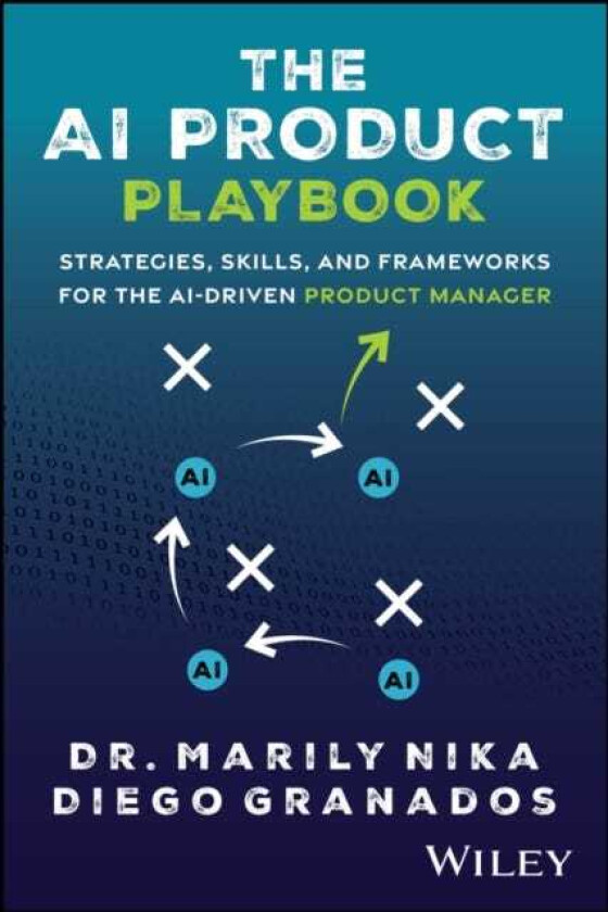 The AI Product Playbook Strategies, Skills, and Frameworks for the AIDriven Product Manager
