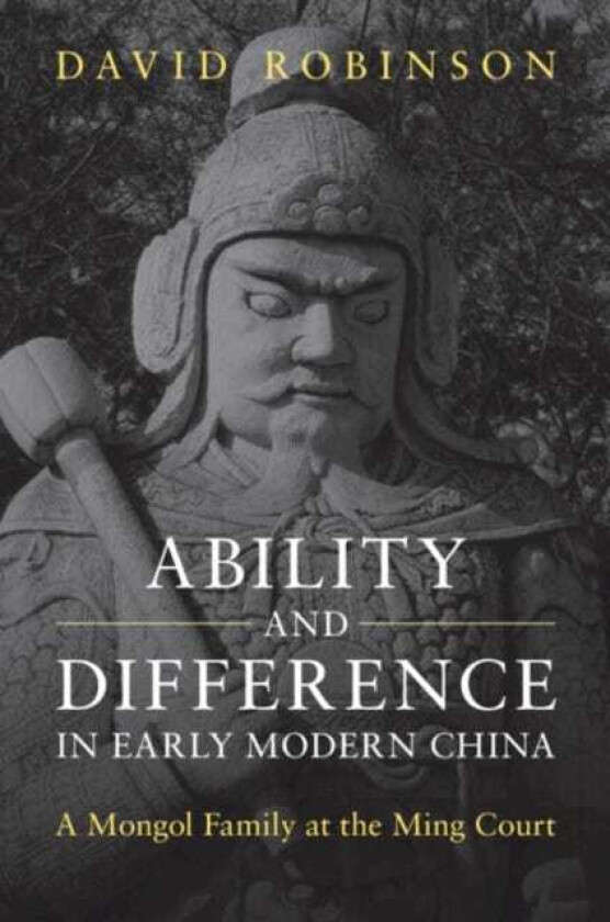 Ability and Difference in Early Modern China A Mongol Family at the Ming Court