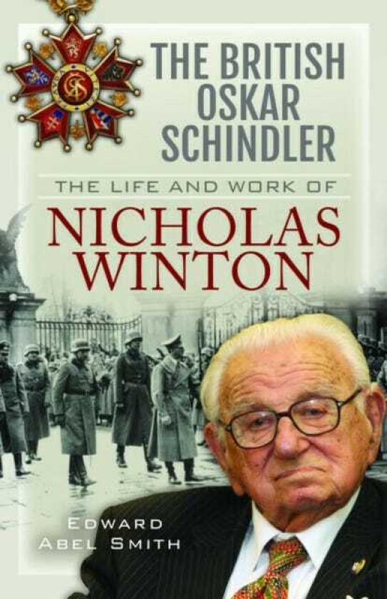 The British Oskar Schindler The Life and Work of Nicholas Winton