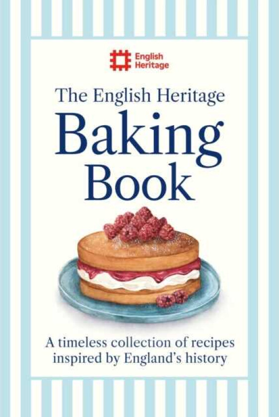 The English Heritage Baking Book A timeless collection of classic recipes inspired by England’s history