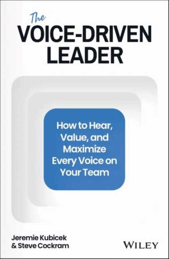 The VoiceDriven Leader How to Hear, Value, and Maximize Every Voice on Your Team