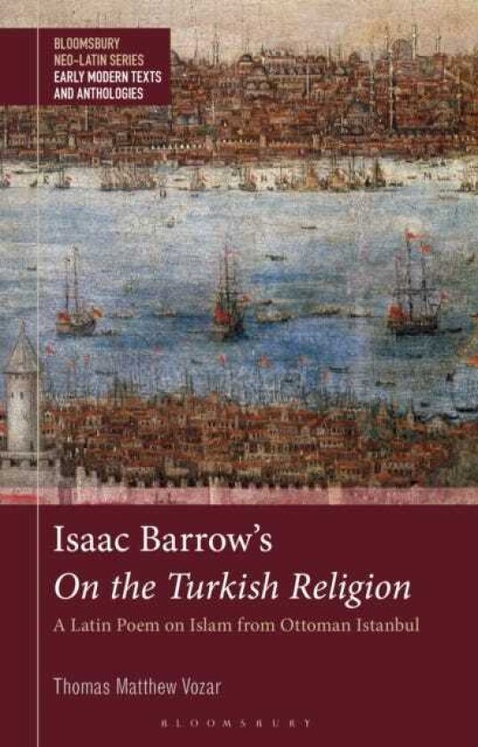 Isaac Barrow's On the Turkish Religion A Latin Poem on Islam from Ottoman Istanbul