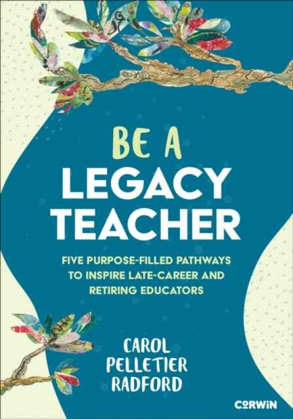 Be a Legacy Teacher Five PurposeFilled Pathways to Inspire LateCareer and Retiring Educators