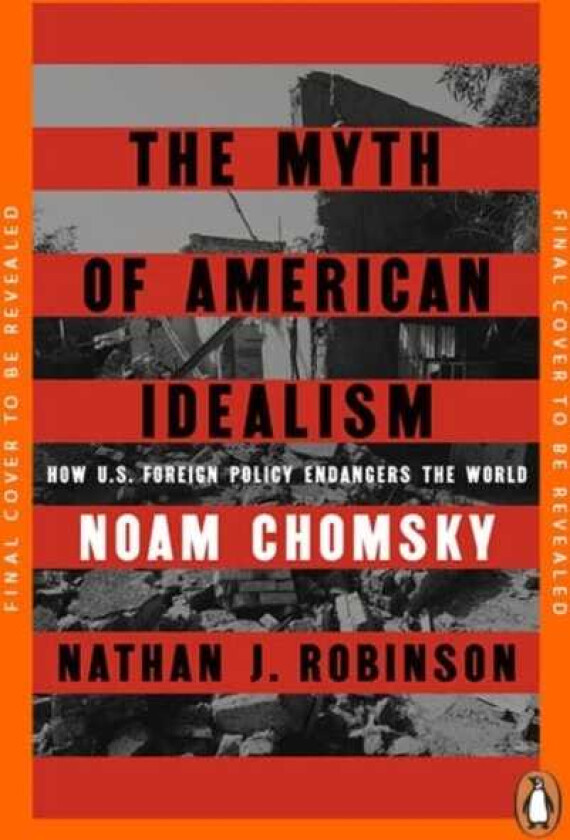 The Myth of American Idealism How U.S. Foreign Policy Endangers the World