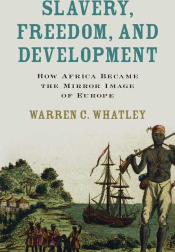 Slavery, Freedom, and Development How Africa Became the Mirror Image of Europe