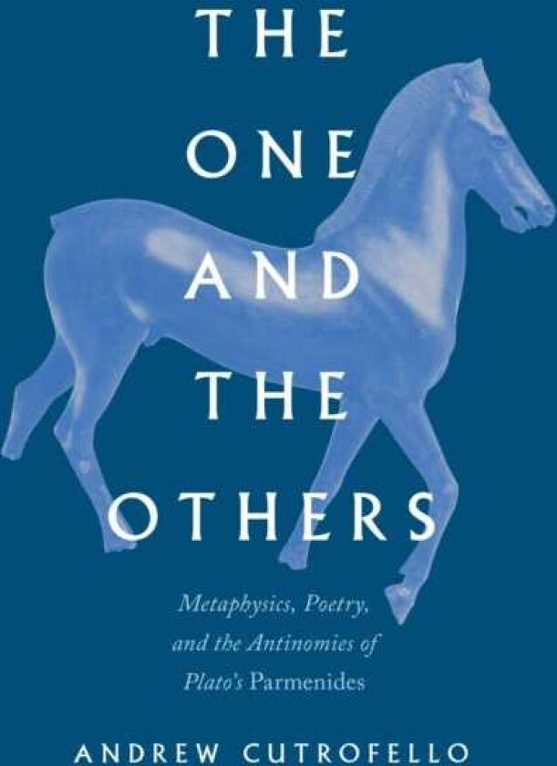 The One and the Others Metaphysics, Poetry, and the Antinomies of Plato's "Parmenides
