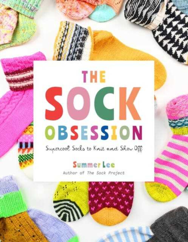 The Sock Obsession Supercool Socks to Knit and Show Off