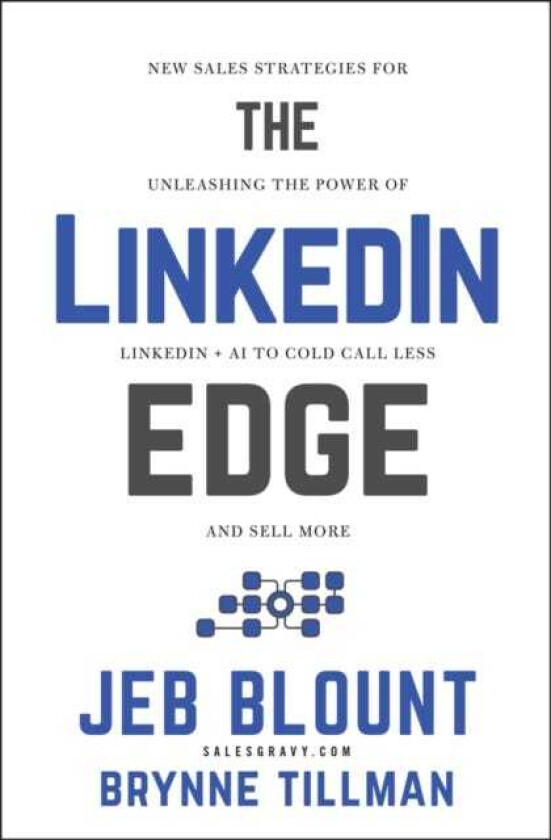 The LinkedIn Edge New Sales Strategies for Unleashing the Power of LinkedIn + AI to Cold Call Less and Sell More