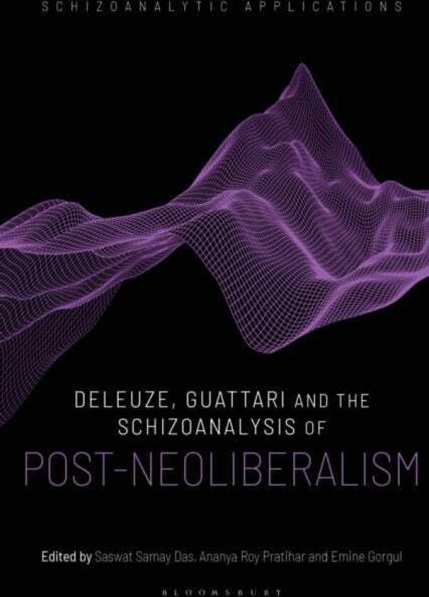 Deleuze, Guattari and the Schizoanalysis of PostNeoliberalism