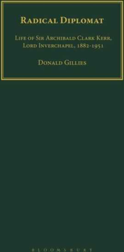 Radical Diplomat Life of Sir Archibald Clark Kerr, Lord Inverchapel, 18821951