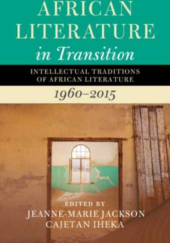 African Literature in Transition: Volume 4 Intellectual Traditions of African Literature, 1960–2015