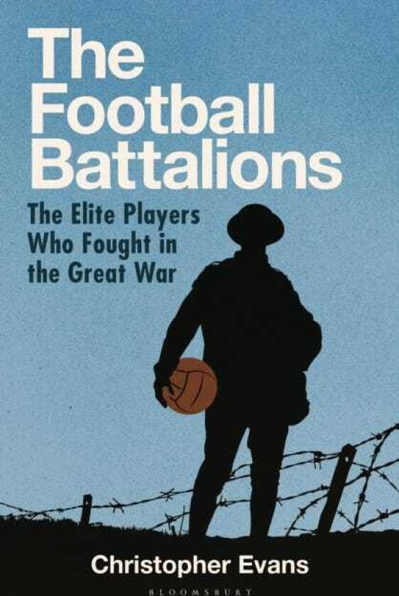 The Football Battalions The Elite Footballers Who Fought in the Great War