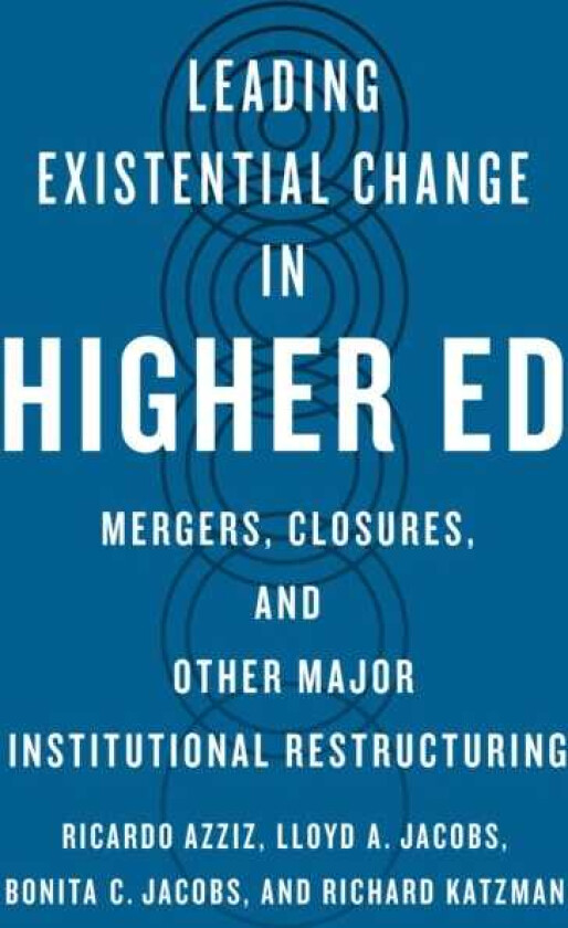 Leading Existential Change in Higher Ed Mergers, Closures, and Other Major Institutional Restructuring