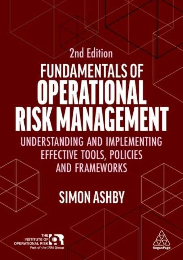Fundamentals of Operational Risk Management Understanding and Implementing Effective Tools, Policies and Frameworks