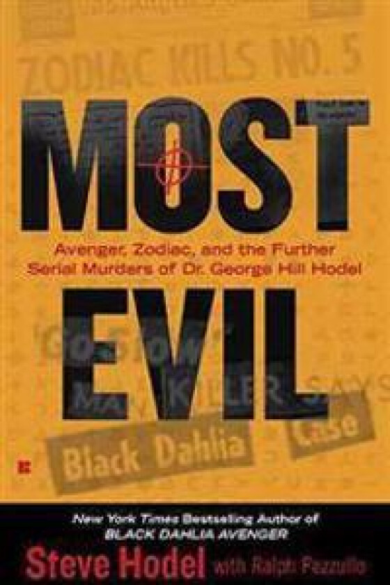 Most Evil: Avenger, Zodiac, and the Further Serial Murders of Dr. George Hill Hodel