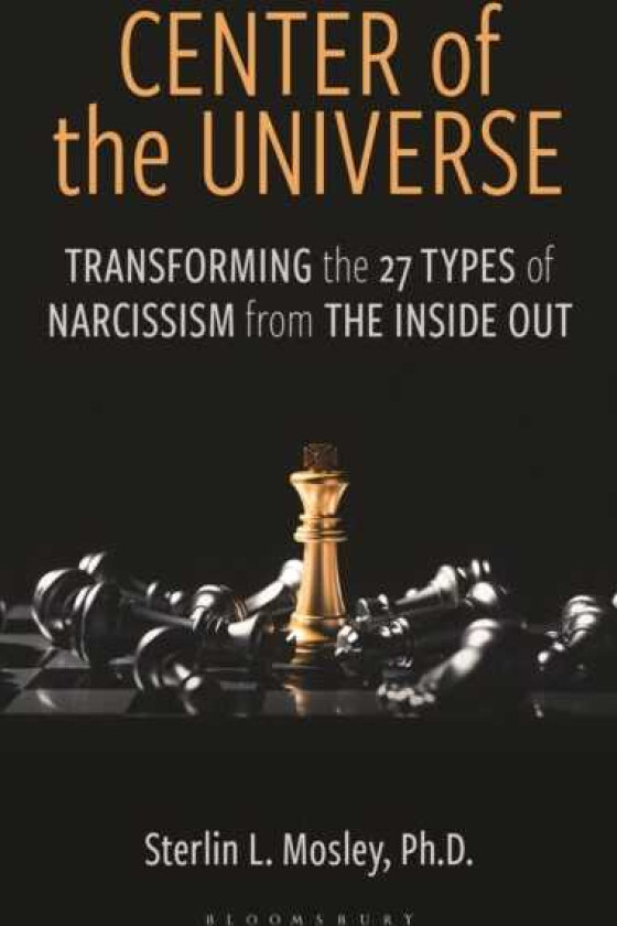 Center of the Universe Transforming the 27 Types of Narcissism from the Inside Out