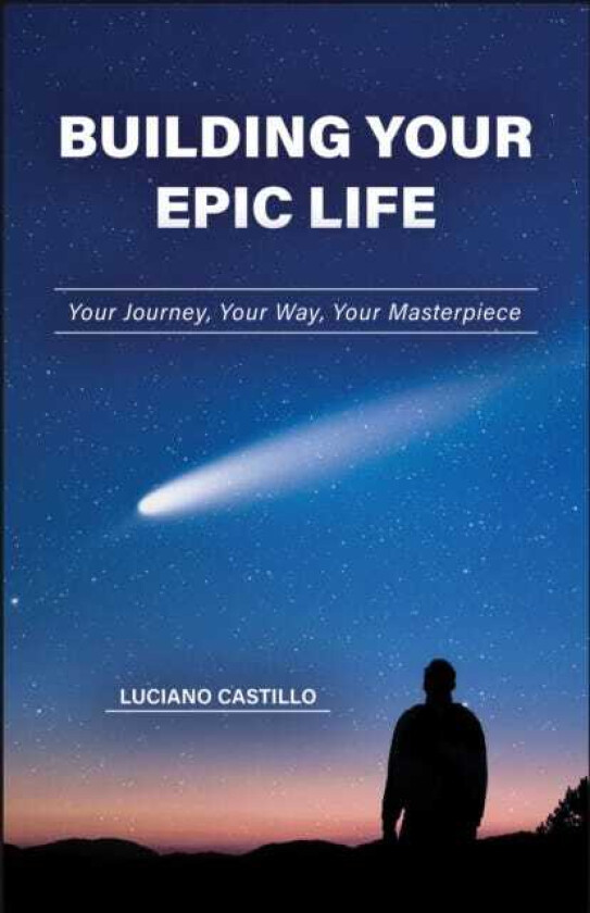 Building Your Epic Life Your Journey, Your Way, Your Masterpiece