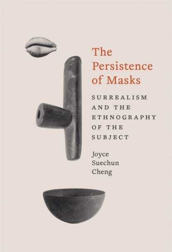 The Persistence of Masks Surrealism and the Ethnography of the Subject