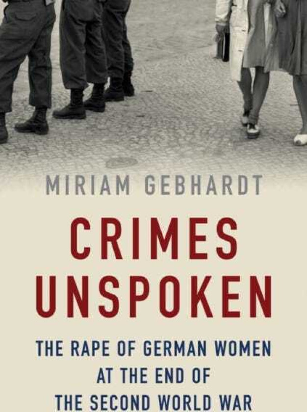 Crimes Unspoken The Rape of German Women at the End of the Second World War