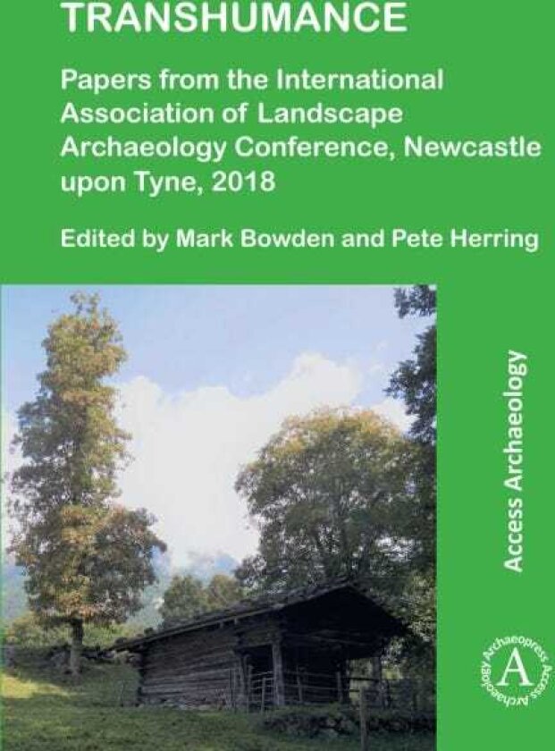 Transhumance: Papers from the International Association of Landscape Archaeology Conference, Newcastle upon Tyne, 2018