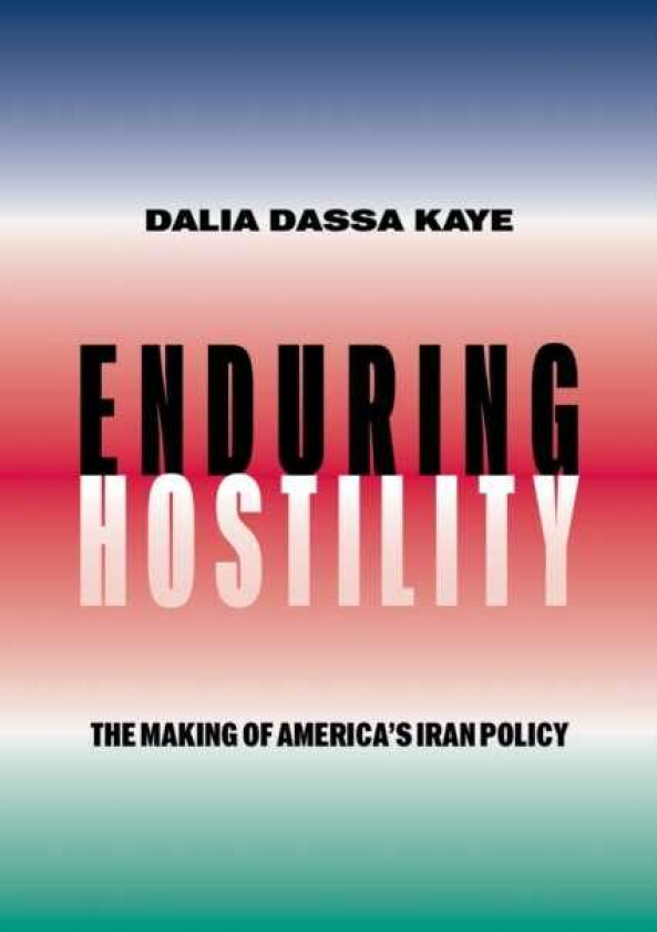 Enduring Hostility  The Making of America's Iran Policy