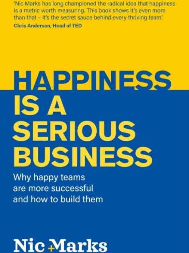 Happiness is a serious business Why happy teams are more successful and how to build them