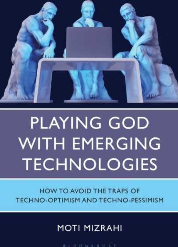 Playing God with Emerging Technologies How to Avoid the Traps of TechnoOptimism and TechnoPessimism