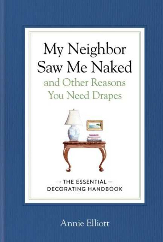 My Neighbor Saw Me Naked and Other Reasons You Need Drapes The Essential Decorating Handbook