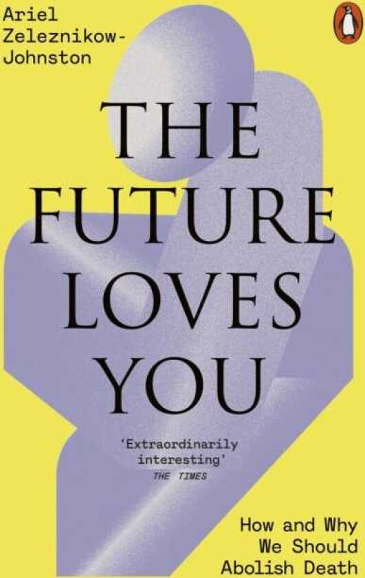 The Future Loves You How and Why We Should Abolish Death