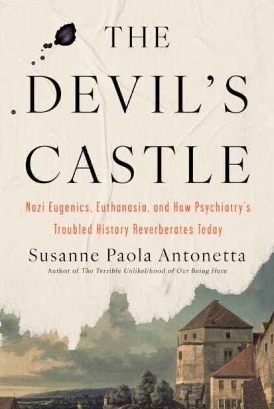 The Devil's Castle Nazi Eugenics, Euthanasia, and How Psychiatry's Troubled History Reverberates Today