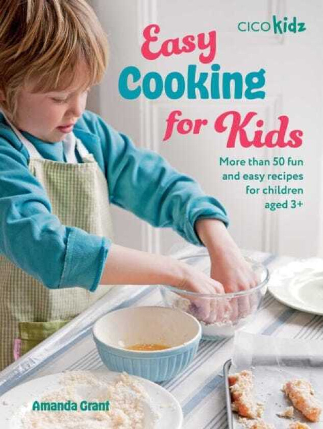 Easy Cooking for Kids More Than 50 Fun and Easy Recipes for Children Aged 3+