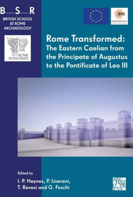 Rome Transformed: The Eastern Caelian from the Principate of Augustus to the Pontificate of Leo III