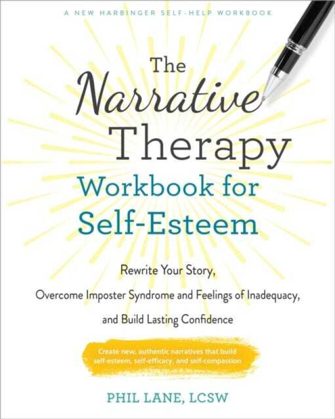 The Narrative Therapy Workbook for SelfEsteem Rewrite Your Story, Overcome Imposter Syndrome and Feelings of Inadequacy, and Build Lasting Confidence