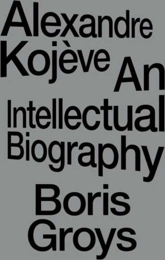 Alexandre Kojeve An Intellectual Biography