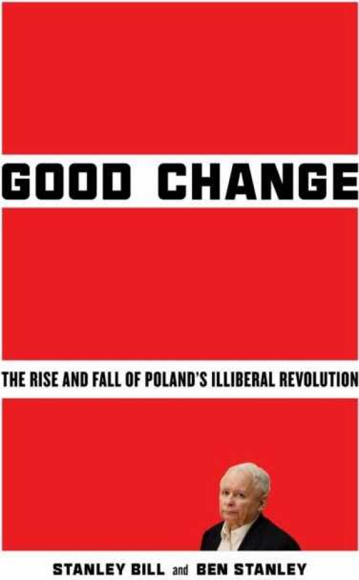 Good Change The Rise and Fall of Poland's Illiberal Revolution
