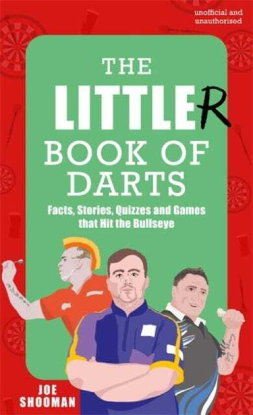 The Little(r) Book of Darts Step Up to the Oche for Facts, Stories, Quizzes and Games that Hit the Bullseye
