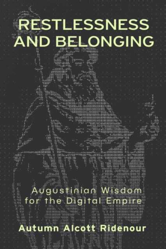 Restlessness and Belonging Augustinian Wisdom for the Digital Empire