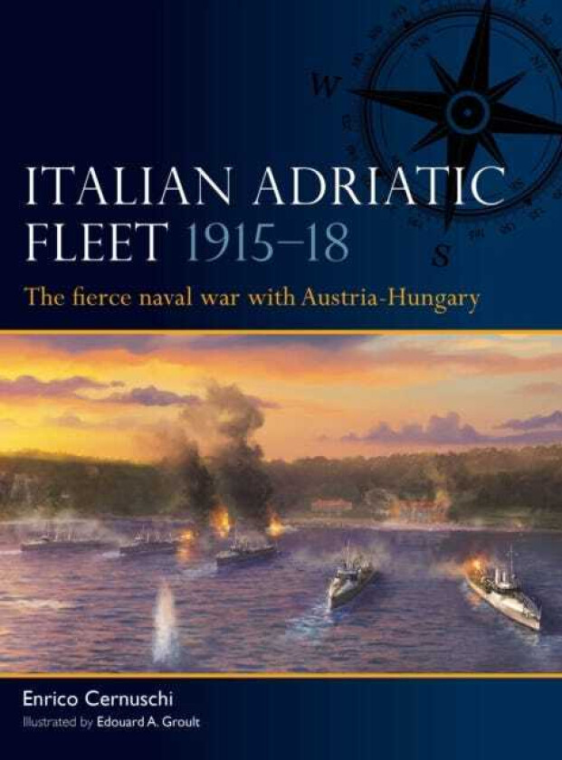 Italian Adriatic Fleet 1915–18 The fierce naval war with AustriaHungary